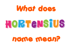 Meaning of Hortensius Name