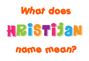 Meaning of Hristijan Name