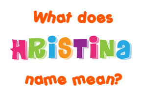 Meaning of Hristina Name