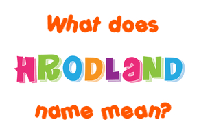 Meaning of Hrodland Name