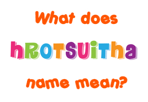 Meaning of Hrotsuitha Name