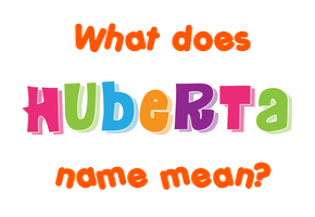 Meaning of Huberta Name
