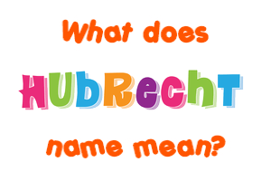 Meaning of Hubrecht Name