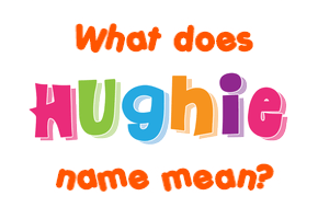 Meaning of Hughie Name