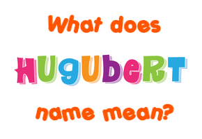 Meaning of Hugubert Name