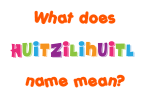 Meaning of Huitzilihuitl Name