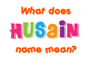 Meaning of Husain Name