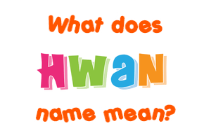 Meaning of Hwan Name