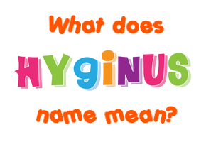 Meaning of Hyginus Name