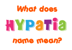 Meaning of Hypatia Name