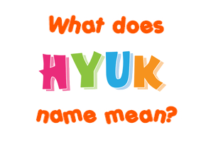 Meaning of Hyuk Name