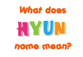 Meaning of Hyun Name