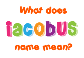 Meaning of Iacobus Name