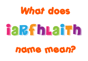 Meaning of Iarfhlaith Name