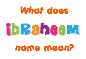 Meaning of Ibraheem Name