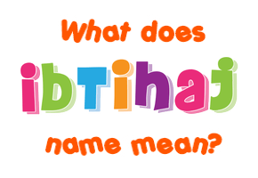 Meaning of Ibtihaj Name
