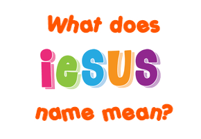 Meaning of Iesus Name