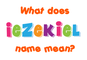 Meaning of Iezekiel Name