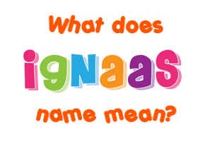 Meaning of Ignaas Name