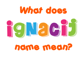 Meaning of Ignacij Name