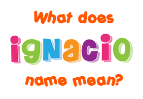 Meaning of Ignacio Name