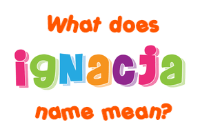 Meaning of Ignacja Name