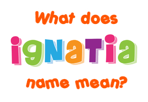 Meaning of Ignatia Name