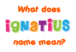 Meaning of Ignatius Name