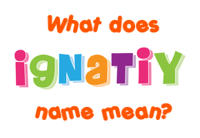 Meaning of Ignatiy Name