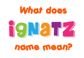 Meaning of Ignatz Name