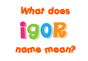 Meaning of Igor Name