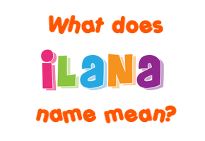Meaning of Ilana Name