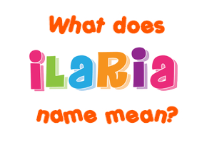 Meaning of Ilaria Name