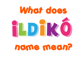 Meaning of Ildikó Name