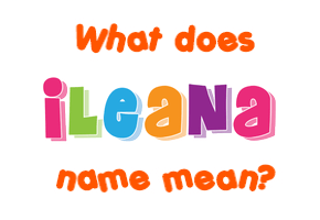 Meaning of Ileana Name