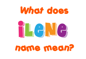 Meaning of Ilene Name