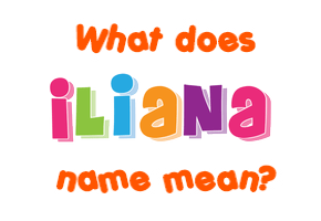 Meaning of Iliana Name