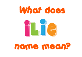 Meaning of Ilie Name