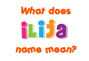 Meaning of Ilija Name