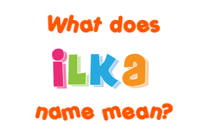 Meaning of Ilka Name