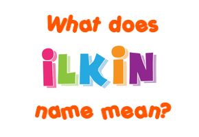 Meaning of Ilkin Name