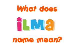 Meaning of Ilma Name