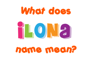 Meaning of Ilona Name