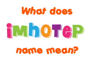Meaning of Imhotep Name