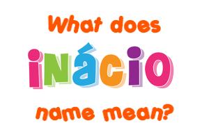 Meaning of Inácio Name