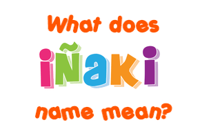 Meaning of Iñaki Name