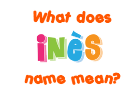 Meaning of Inès Name
