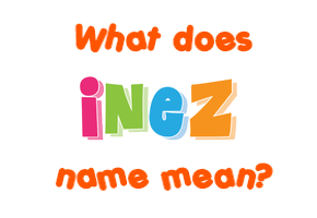 Meaning of Inez Name
