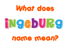 Meaning of Ingeburg Name