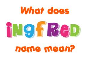 Meaning of Ingfred Name